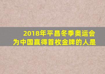 2018年平昌冬季奥运会为中国赢得首枚金牌的人是
