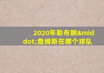 2020年勒布朗·詹姆斯在哪个球队
