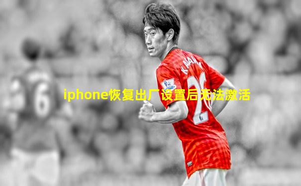 iphone恢复出厂设置后无法激活