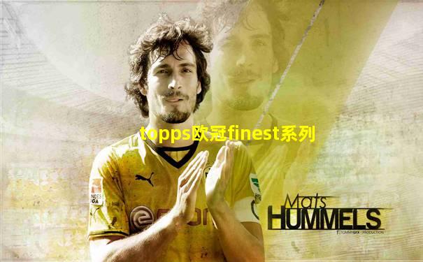 topps欧冠finest系列