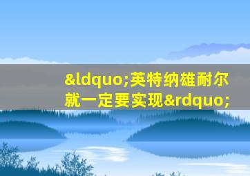 “英特纳雄耐尔就一定要实现”