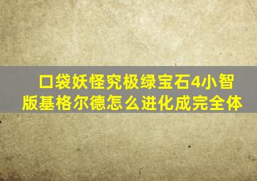 口袋妖怪究极绿宝石4小智版基格尔德怎么进化成完全体