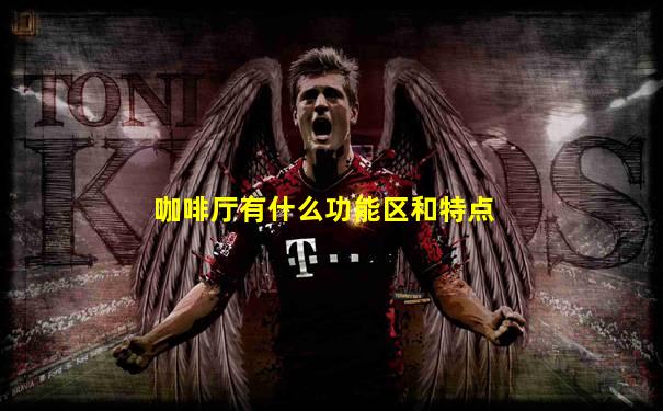 咖啡厅有什么功能区和特点