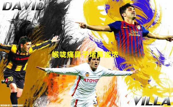 喉咙痛鼻子堵鼻涕浓