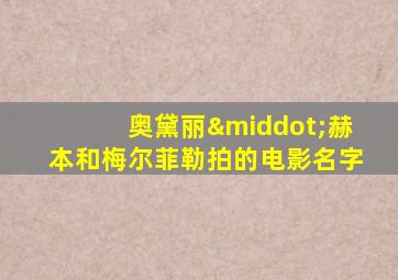 奥黛丽·赫本和梅尔菲勒拍的电影名字