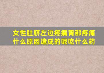 女性肚脐左边疼痛背部疼痛什么原因造成的呢吃什么药