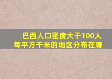 巴西人口密度大于100人每平方千米的地区分布在哪