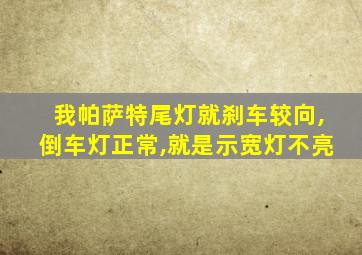 我帕萨特尾灯就刹车较向,倒车灯正常,就是示宽灯不亮