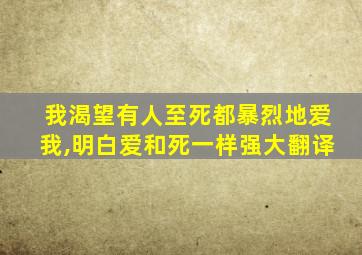我渴望有人至死都暴烈地爱我,明白爱和死一样强大翻译