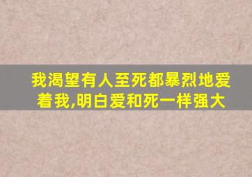 我渴望有人至死都暴烈地爱着我,明白爱和死一样强大
