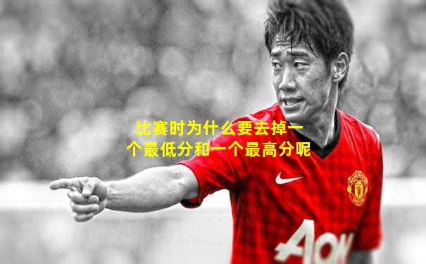比赛时为什么要去掉一个最低分和一个最高分呢