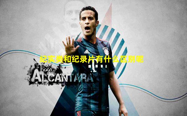纪实类和纪录片有什么区别呢