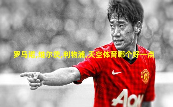 罗马诺,维尔茨,利物浦,天空体育哪个好一点