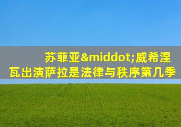 苏菲亚·威希涅瓦出演萨拉是法律与秩序第几季