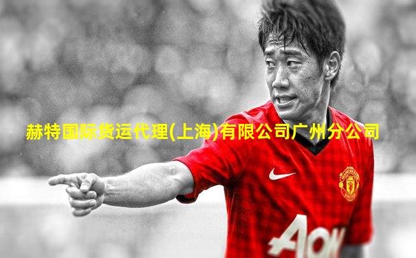 赫特国际货运代理(上海)有限公司广州分公司