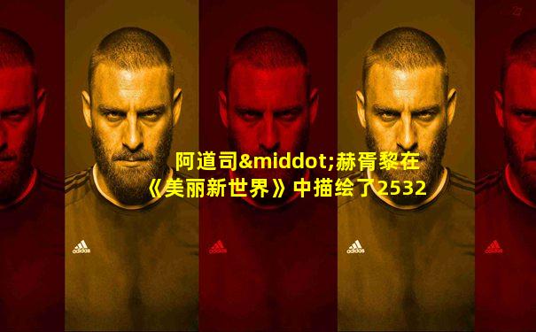 阿道司·赫胥黎在《美丽新世界》中描绘了2532