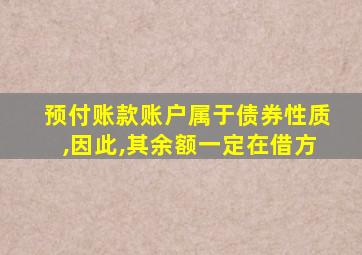 预付账款账户属于债券性质,因此,其余额一定在借方