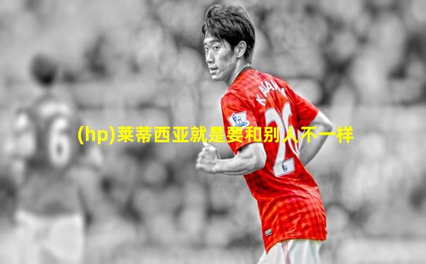(hp)莱蒂西亚就是要和别人不一样