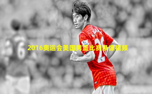 2016奥运会美国男篮比赛录像视频
