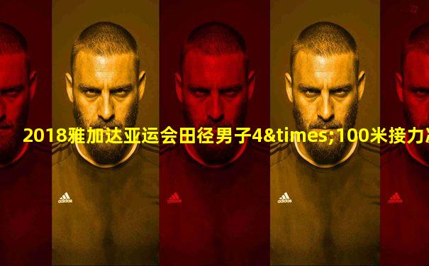 2018雅加达亚运会田径男子4×100米接力决赛视频
