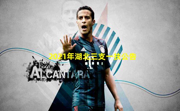 2021年湖北三支一扶公告