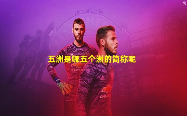 五洲是哪五个洲的简称呢