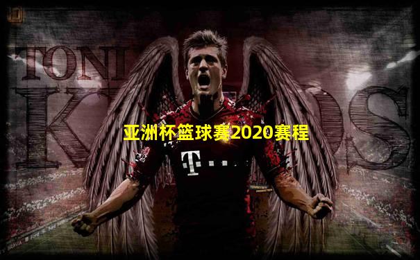 亚洲杯篮球赛2020赛程