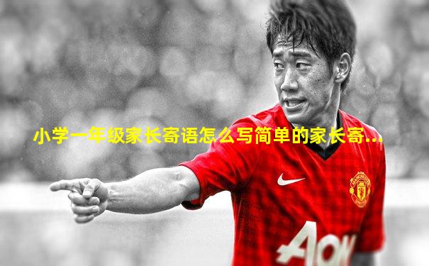 小学一年级家长寄语怎么写简单的家长寄...