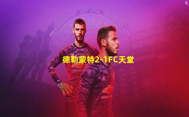 德勒蒙特2-1FC天堂