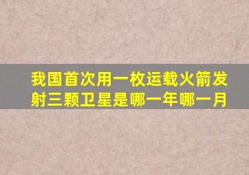 我国首次用一枚运载火箭发射三颗卫星是哪一年哪一月