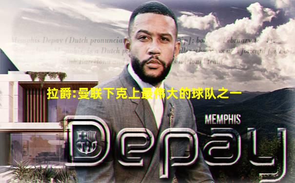 拉爵:曼联下克上最伟大的球队之一