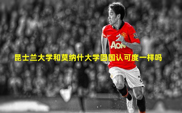昆士兰大学和莫纳什大学回国认可度一样吗