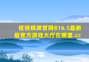 核桃棋牌官网816.5最新版官方游戏大厅在哪里.cc