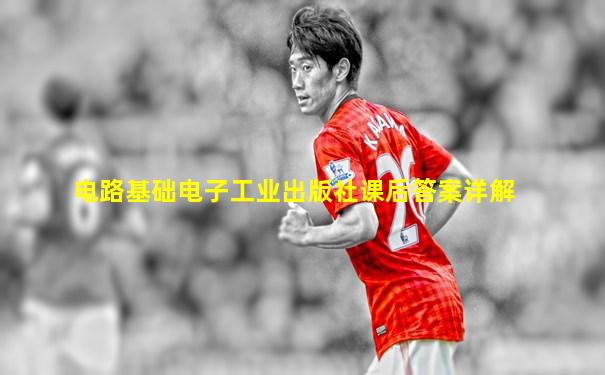 电路基础电子工业出版社课后答案详解