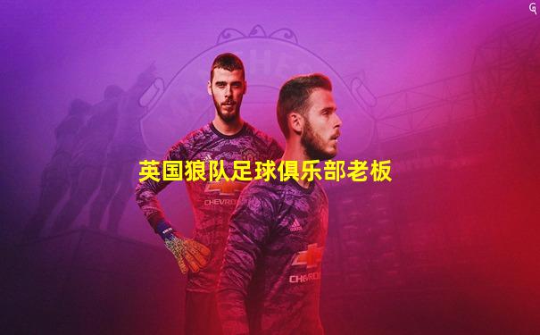 英国狼队足球俱乐部老板